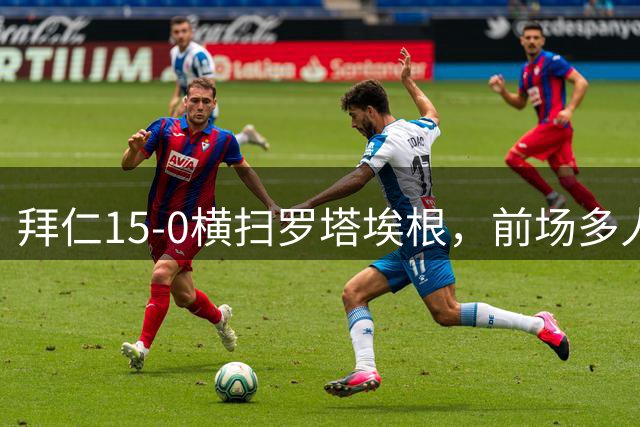 拜仁15-0横扫罗塔埃根，前场多人双响，帕夫传射，基米希破门