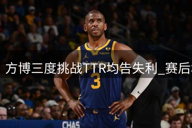 方博三度挑战TTR均告失利 赛后坦言还需适应新规