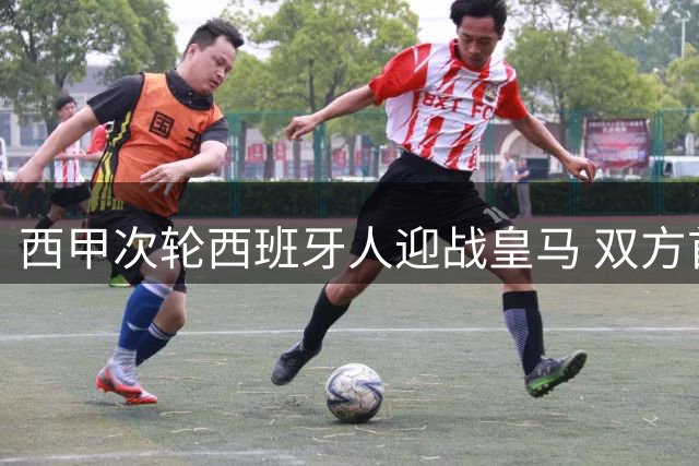 西甲次轮西班牙人迎战皇马 双方首发阵容公布